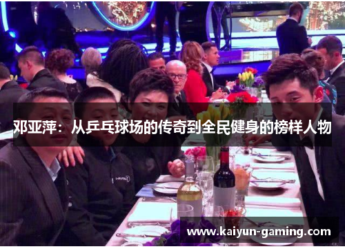 邓亚萍：从乒乓球场的传奇到全民健身的榜样人物